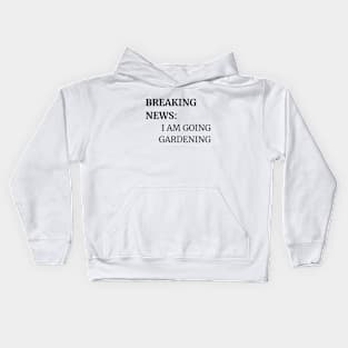 BREAKING  NEWS: I AM GOING GARDENING Kids Hoodie